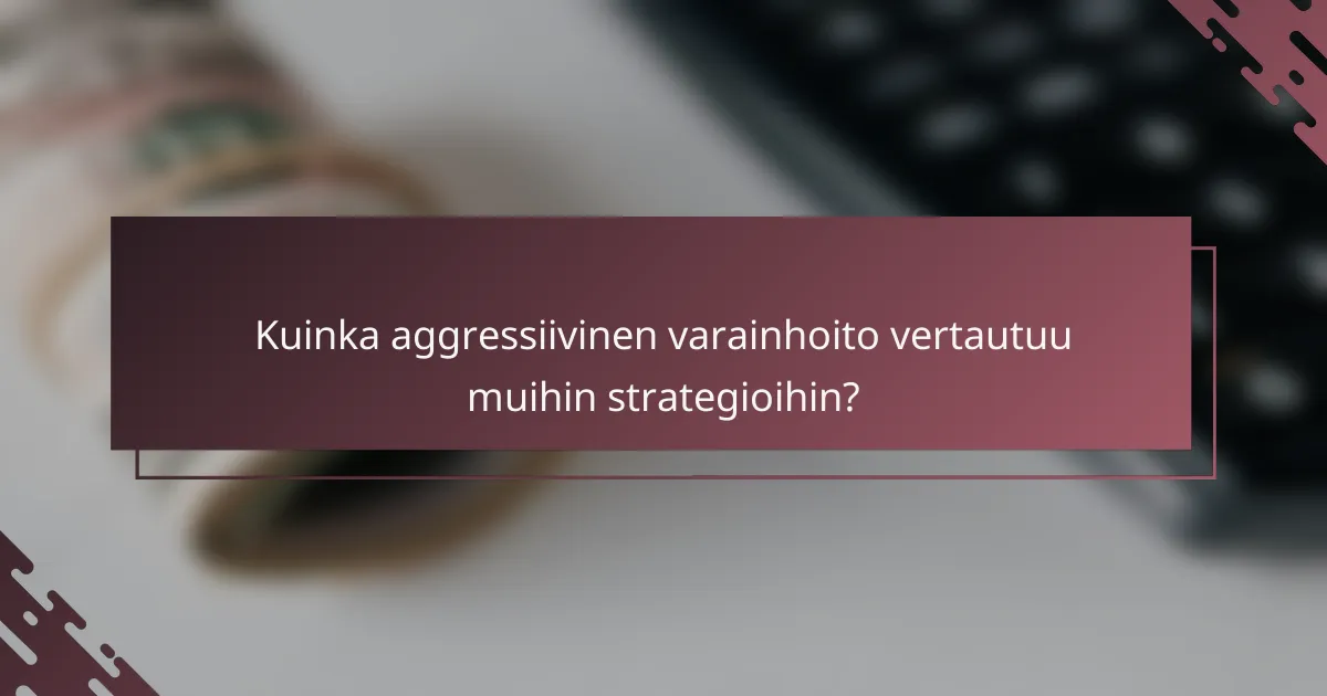 Kuinka aggressiivinen varainhoito vertautuu muihin strategioihin?