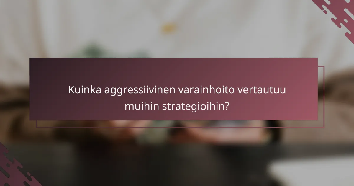 Kuinka aggressiivinen varainhoito vertautuu muihin strategioihin?