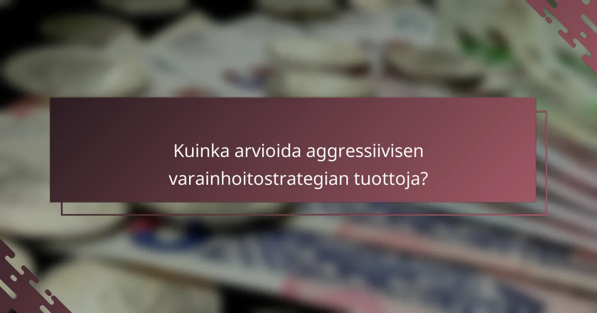 Kuinka arvioida aggressiivisen varainhoitostrategian tuottoja?