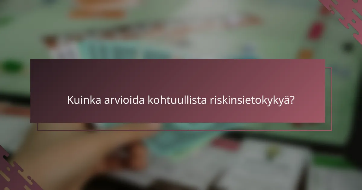 Kuinka arvioida kohtuullista riskinsietokykyä?