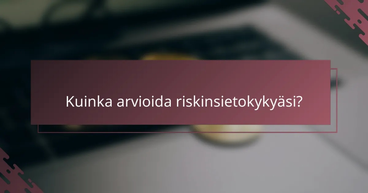 Kuinka arvioida riskinsietokykyäsi?