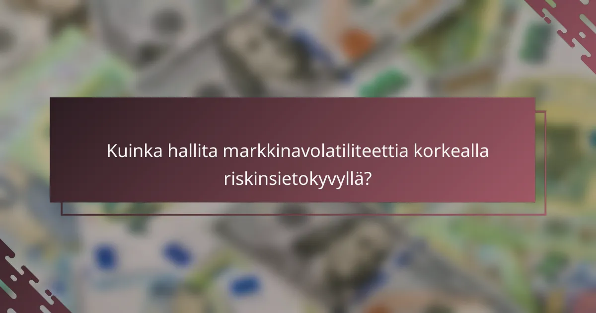Kuinka hallita markkinavolatiliteettia korkealla riskinsietokyvyllä?