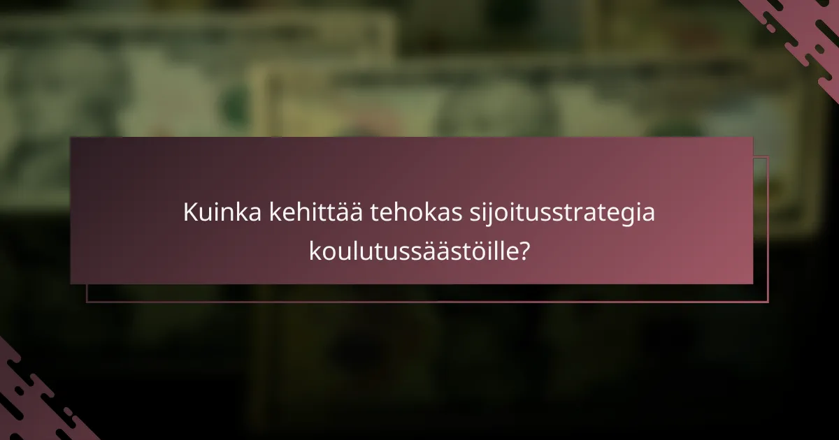 Kuinka kehittää tehokas sijoitusstrategia koulutussäästöille?