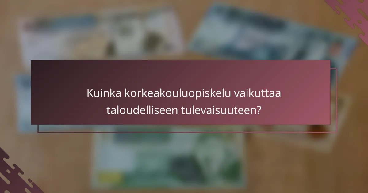 Kuinka korkeakouluopiskelu vaikuttaa taloudelliseen tulevaisuuteen?