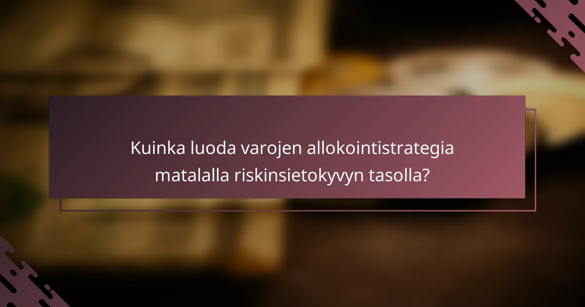 Kuinka luoda varojen allokointistrategia matalalla riskinsietokyvyn tasolla?