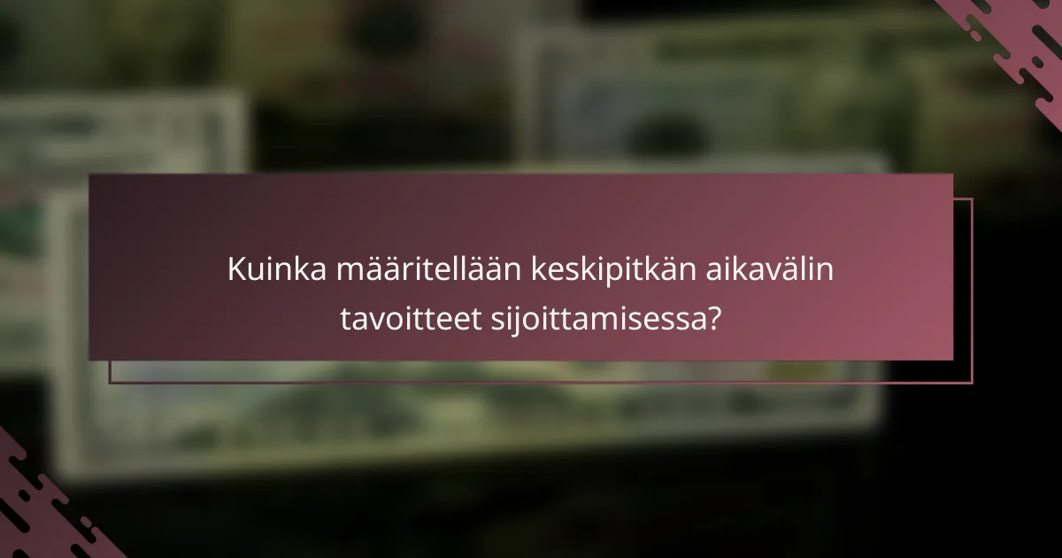 Kuinka määritellään keskipitkän aikavälin tavoitteet sijoittamisessa?