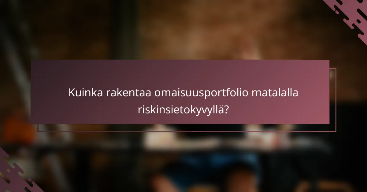 Kuinka rakentaa omaisuusportfolio matalalla riskinsietokyvyllä?