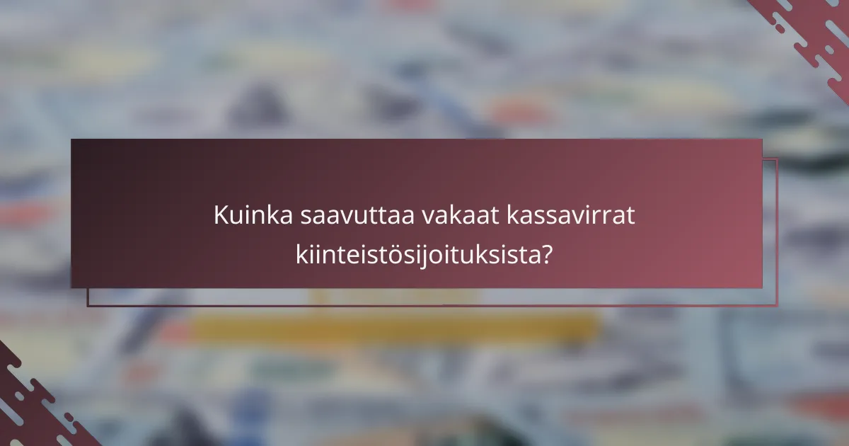 Kuinka saavuttaa vakaat kassavirrat kiinteistösijoituksista?