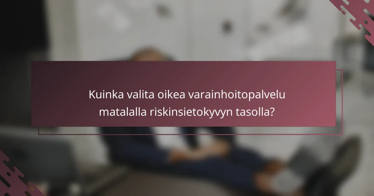 Kuinka valita oikea varainhoitopalvelu matalalla riskinsietokyvyn tasolla?