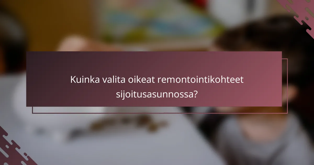 Kuinka valita oikeat remontointikohteet sijoitusasunnossa?