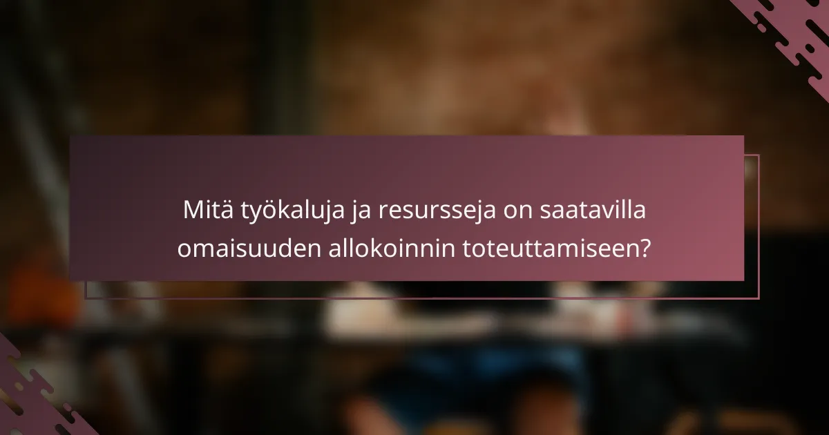 Mitä työkaluja ja resursseja on saatavilla omaisuuden allokoinnin toteuttamiseen?