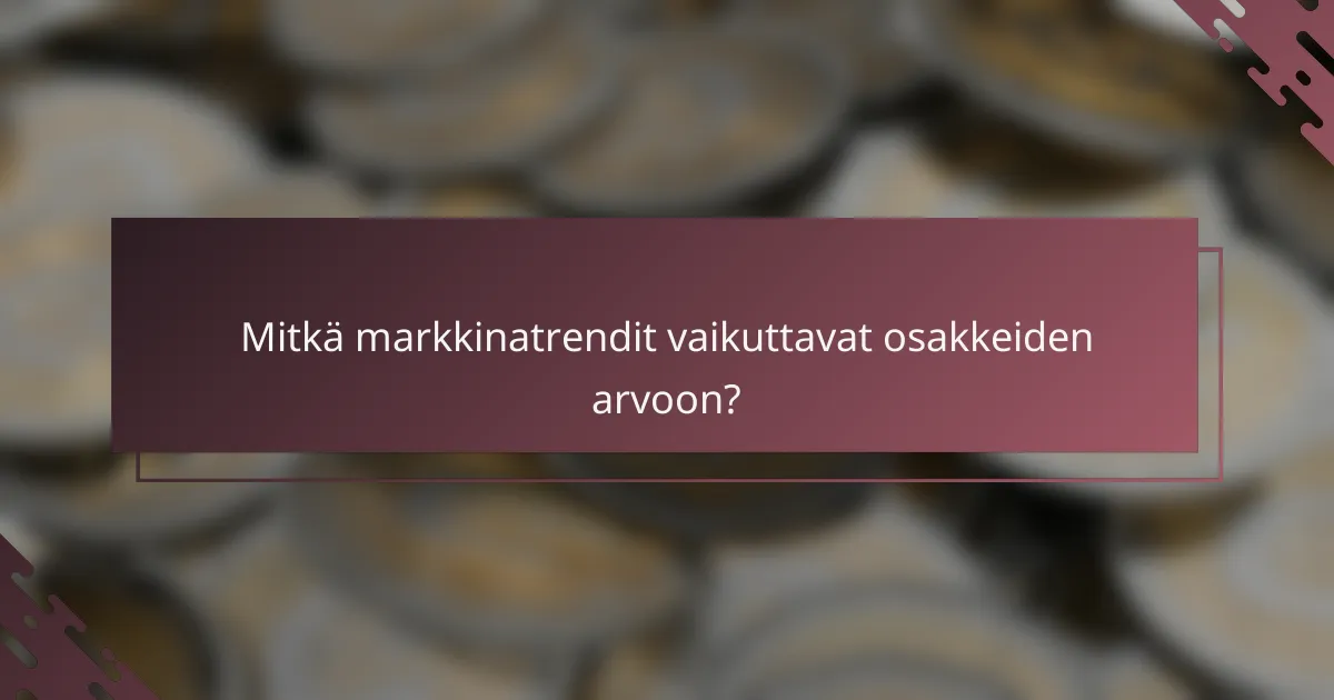 Mitkä markkinatrendit vaikuttavat osakkeiden arvoon?