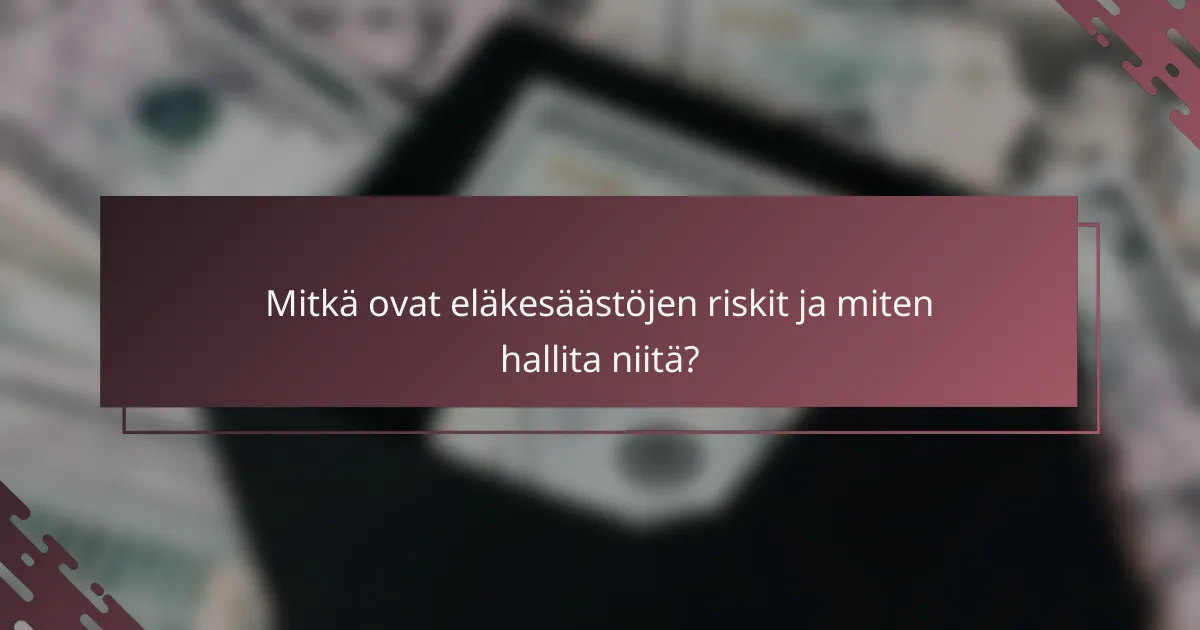 Mitkä ovat eläkesäästöjen riskit ja miten hallita niitä?