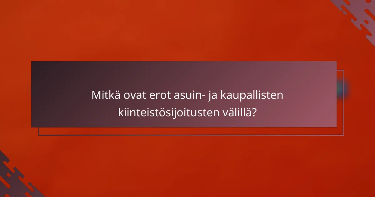 Mitkä ovat erot asuin- ja kaupallisten kiinteistösijoitusten välillä?
