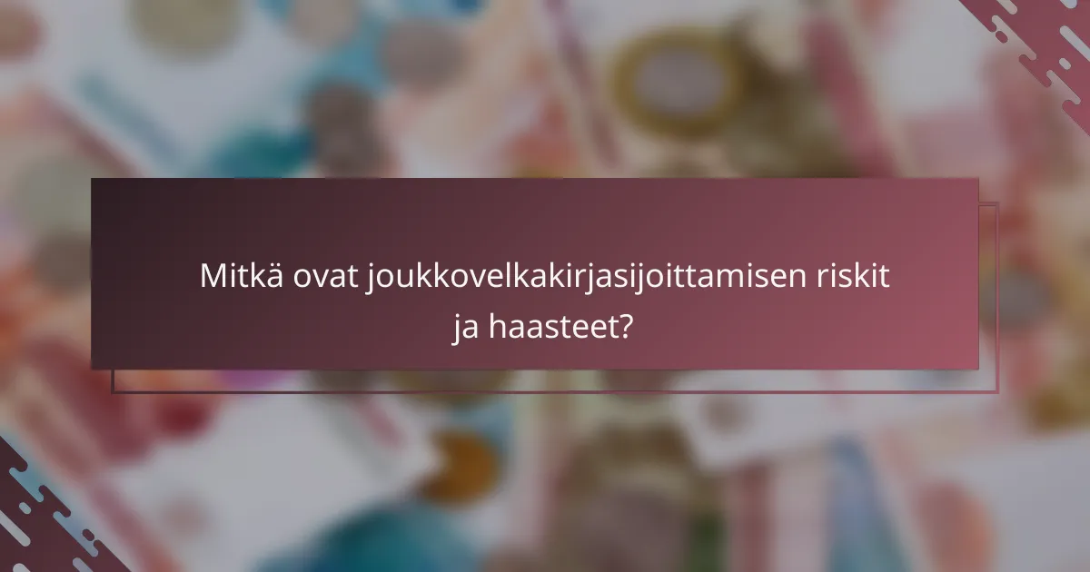 Mitkä ovat joukkovelkakirjasijoittamisen riskit ja haasteet?