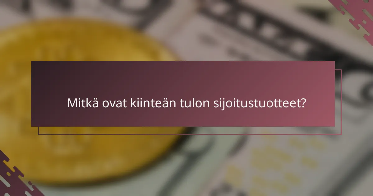 Mitkä ovat kiinteän tulon sijoitustuotteet?