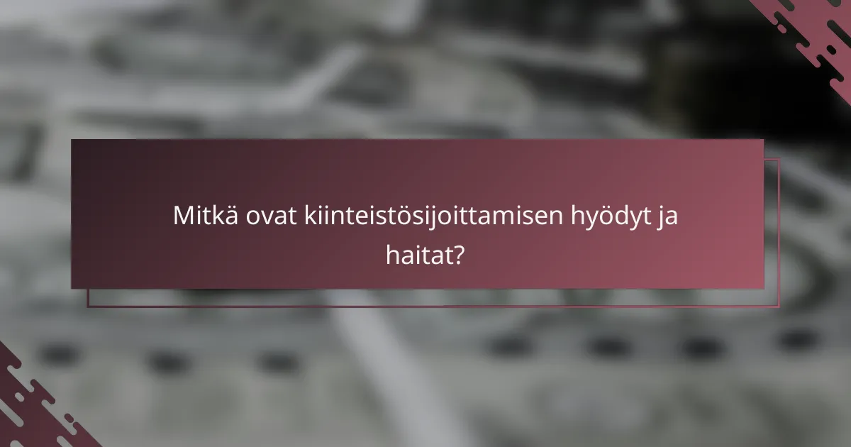 Mitkä ovat kiinteistösijoittamisen hyödyt ja haitat?