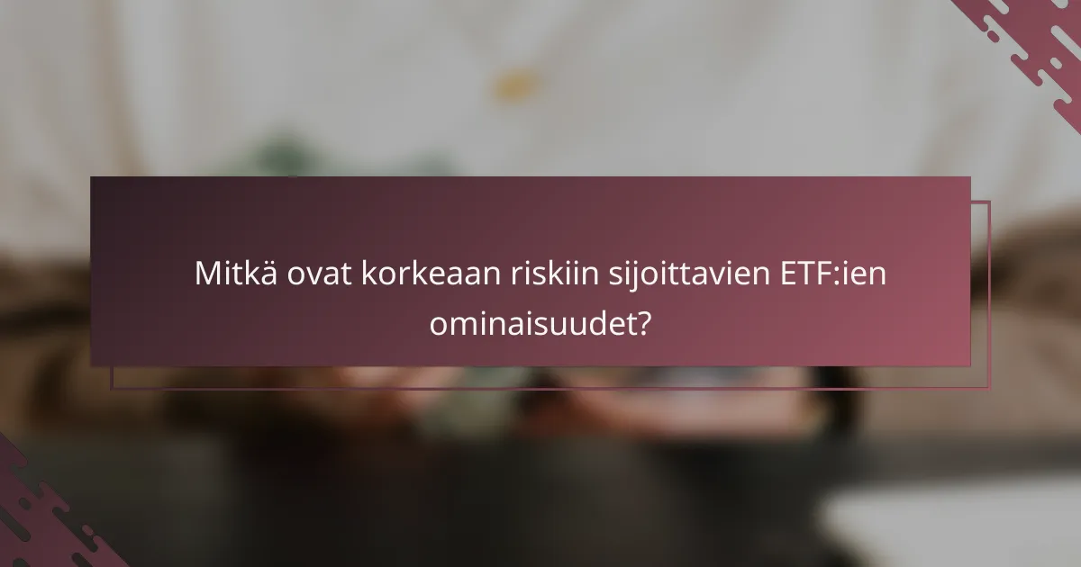 Mitkä ovat korkeaan riskiin sijoittavien ETF:ien ominaisuudet?