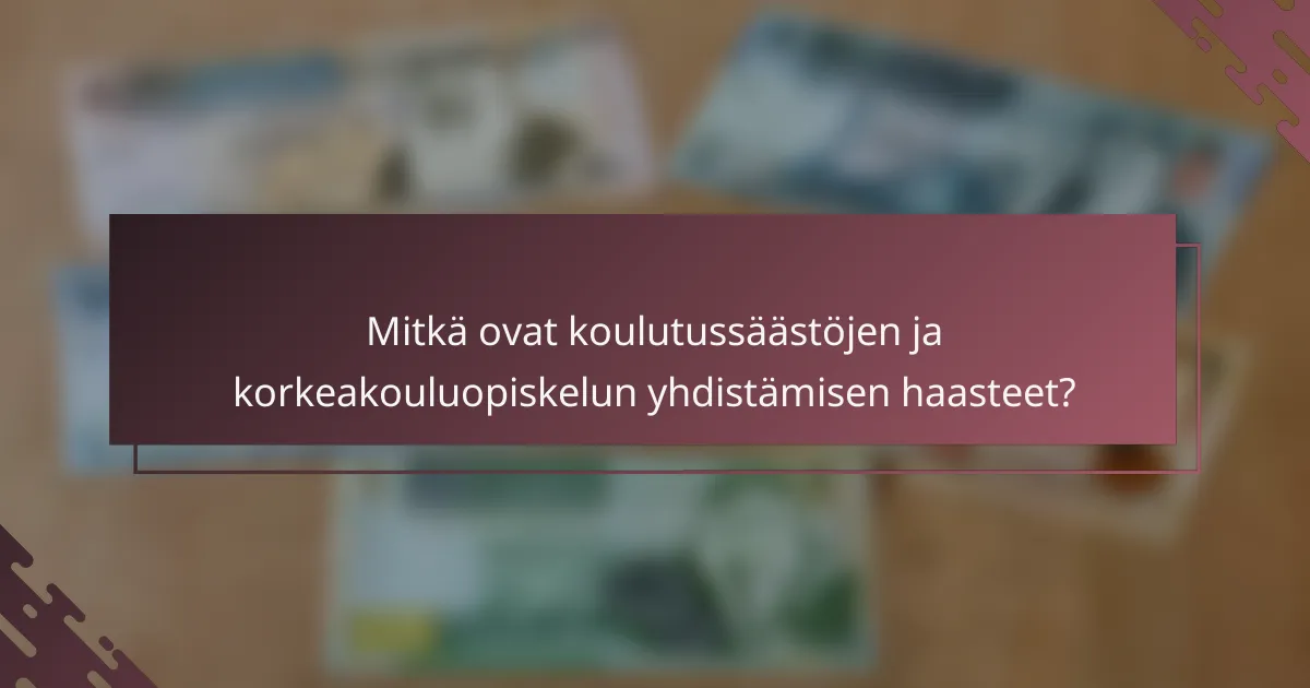 Mitkä ovat koulutussäästöjen ja korkeakouluopiskelun yhdistämisen haasteet?