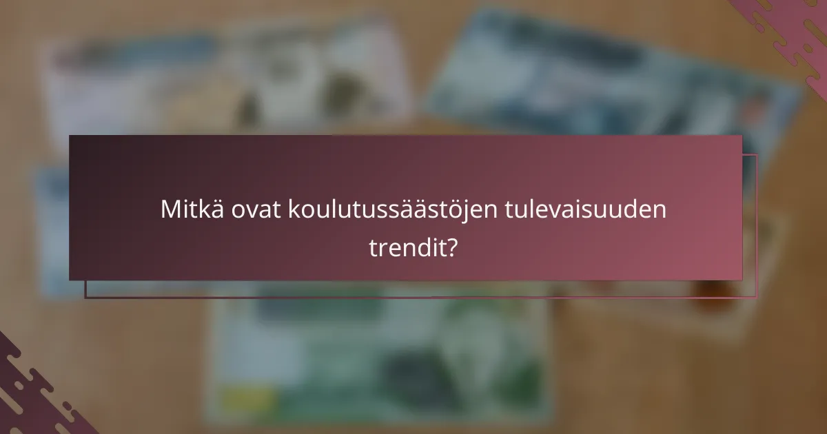 Mitkä ovat koulutussäästöjen tulevaisuuden trendit?