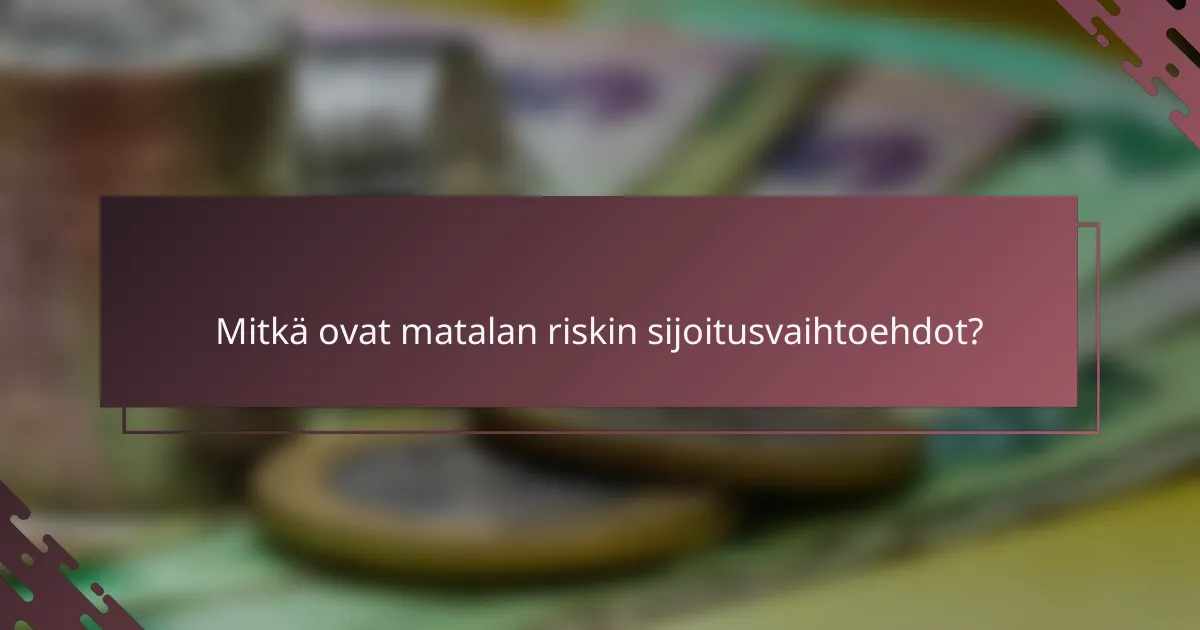 Mitkä ovat matalan riskin sijoitusvaihtoehdot?