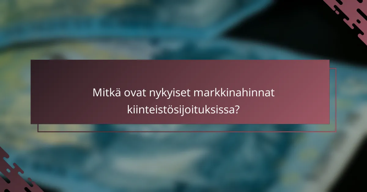 Mitkä ovat nykyiset markkinahinnat kiinteistösijoituksissa?