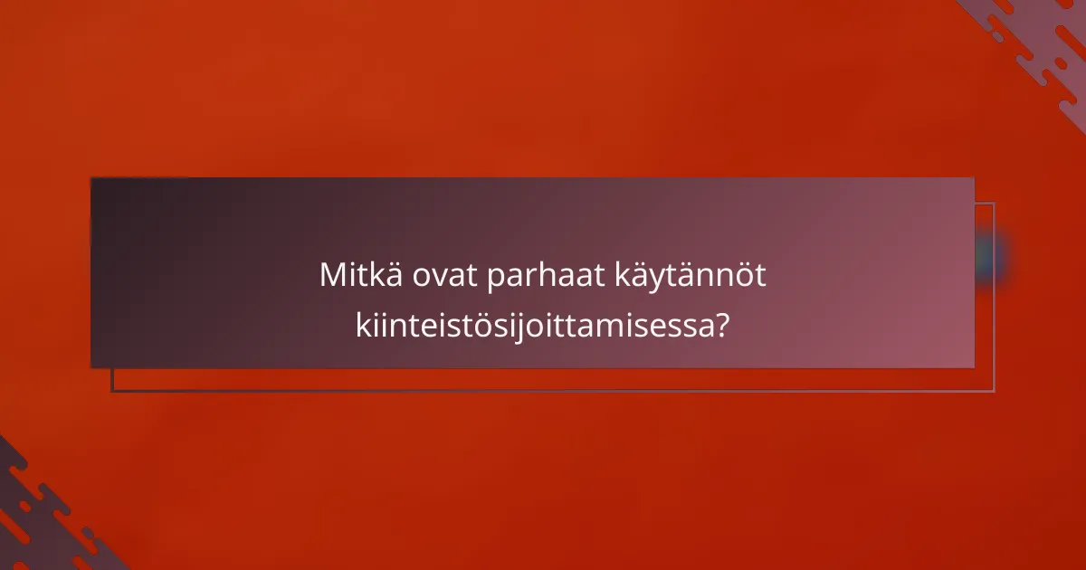 Mitkä ovat parhaat käytännöt kiinteistösijoittamisessa?