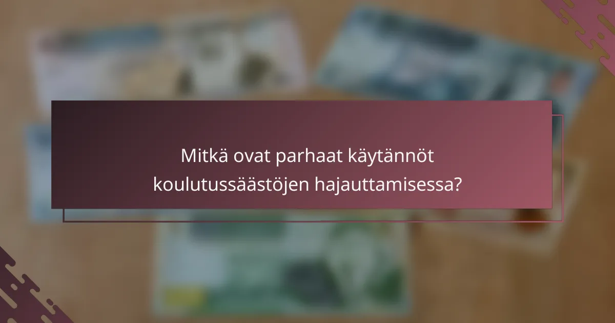 Mitkä ovat parhaat käytännöt koulutussäästöjen hajauttamisessa?