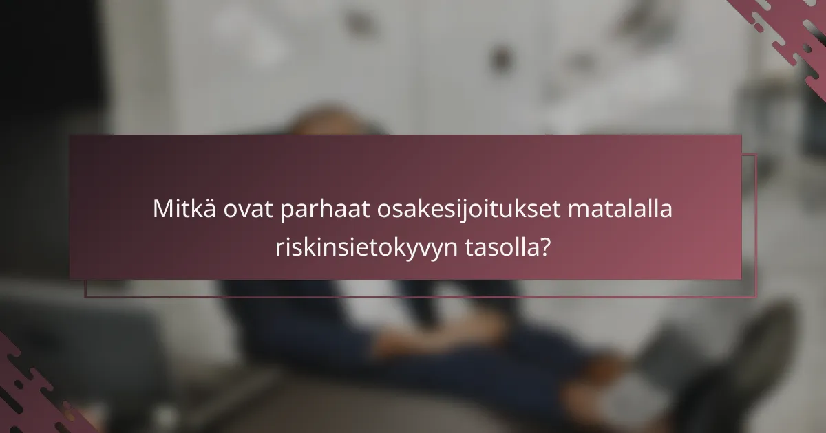 Mitkä ovat parhaat osakesijoitukset matalalla riskinsietokyvyn tasolla?