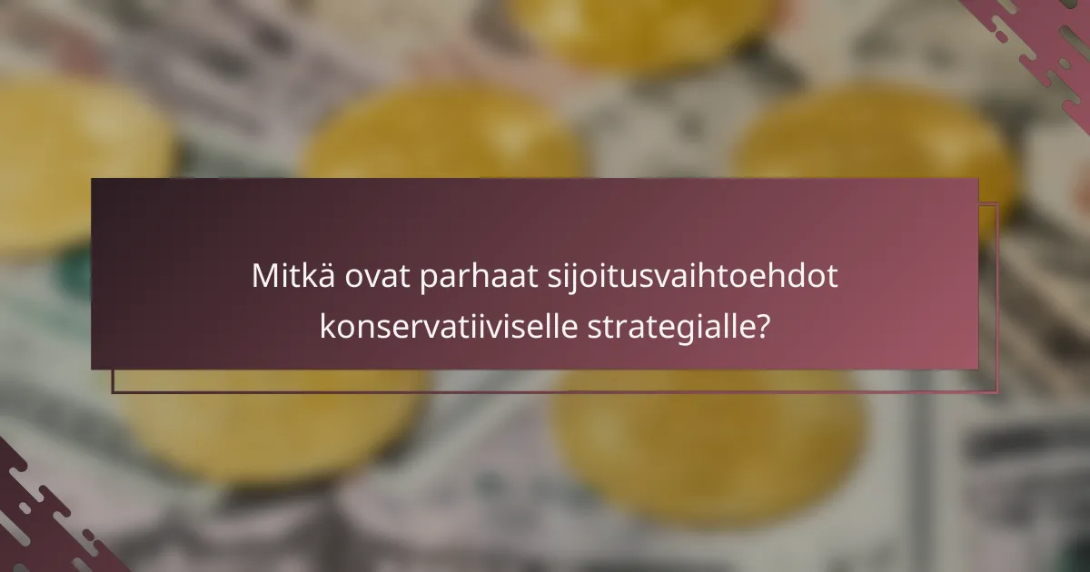 Mitkä ovat parhaat sijoitusvaihtoehdot konservatiiviselle strategialle?