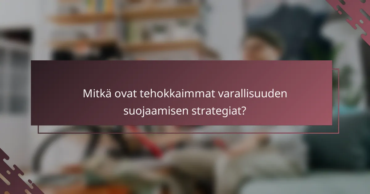 Mitkä ovat tehokkaimmat varallisuuden suojaamisen strategiat?