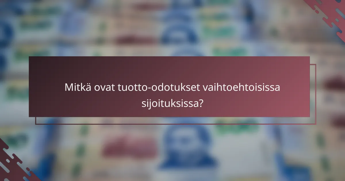 Mitkä ovat tuotto-odotukset vaihtoehtoisissa sijoituksissa?
