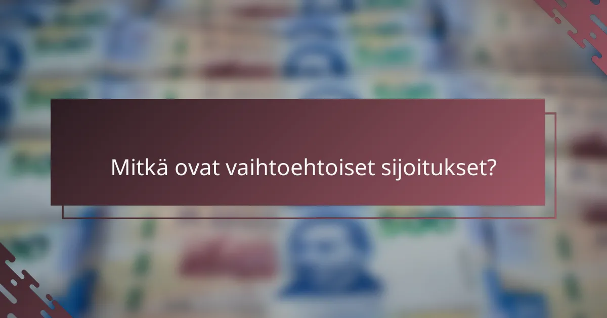 Mitkä ovat vaihtoehtoiset sijoitukset?