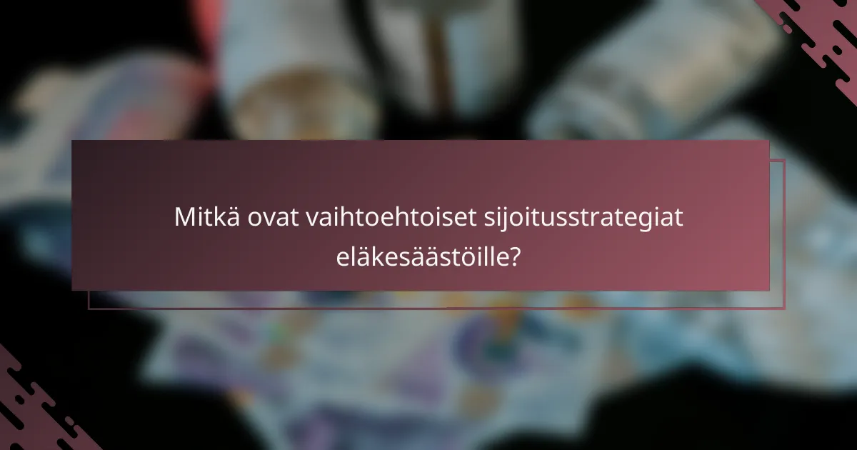 Mitkä ovat vaihtoehtoiset sijoitusstrategiat eläkesäästöille?