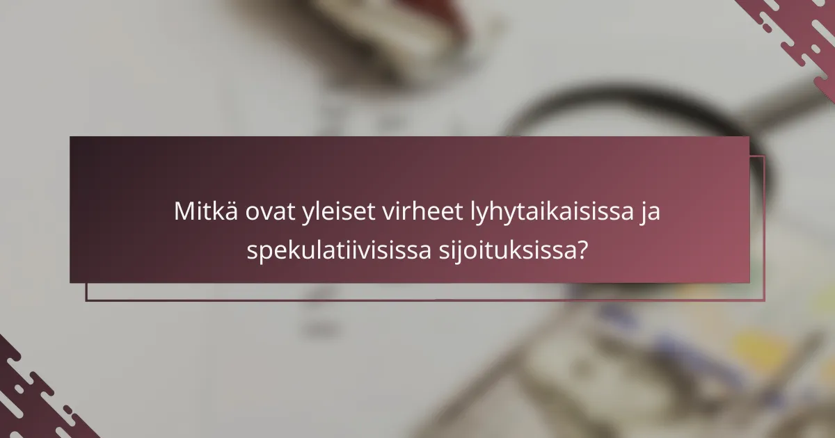 Mitkä ovat yleiset virheet lyhytaikaisissa ja spekulatiivisissa sijoituksissa?