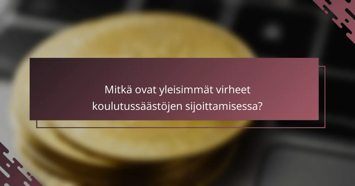 Mitkä ovat yleisimmät virheet koulutussäästöjen sijoittamisessa?