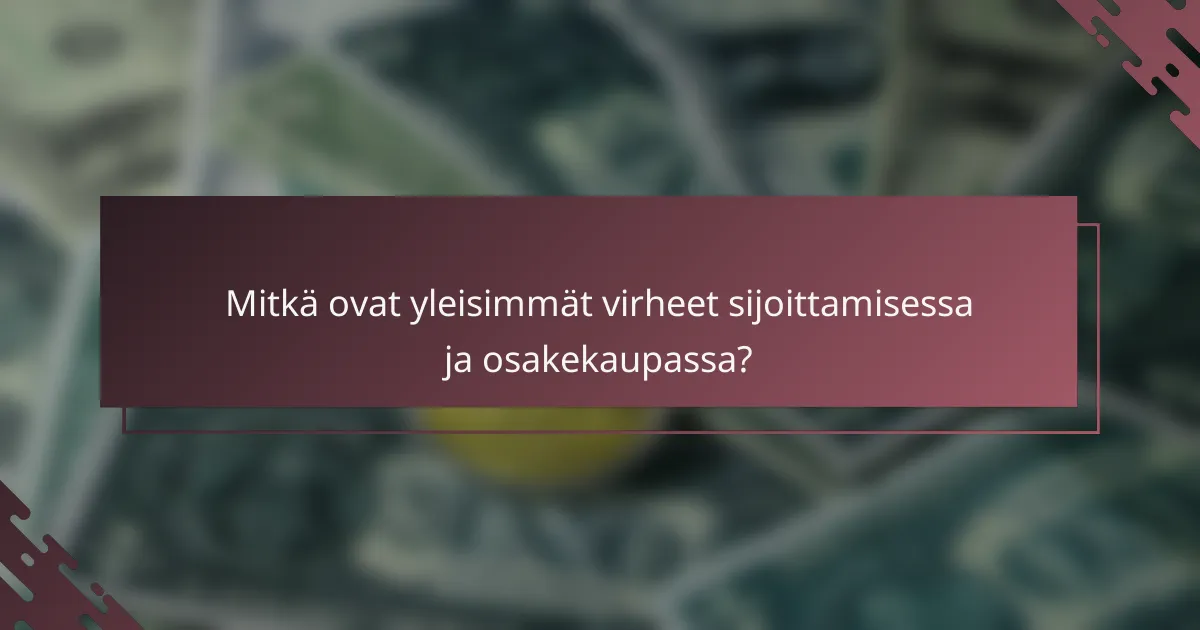 Mitkä ovat yleisimmät virheet sijoittamisessa ja osakekaupassa?