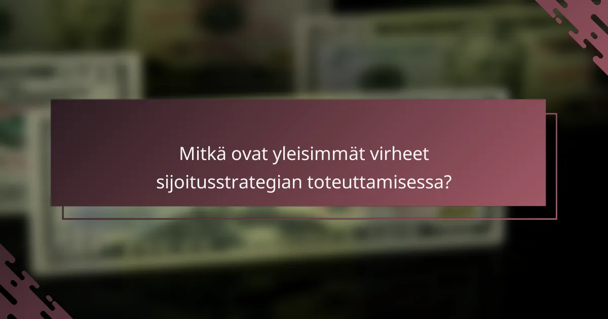 Mitkä ovat yleisimmät virheet sijoitusstrategian toteuttamisessa?