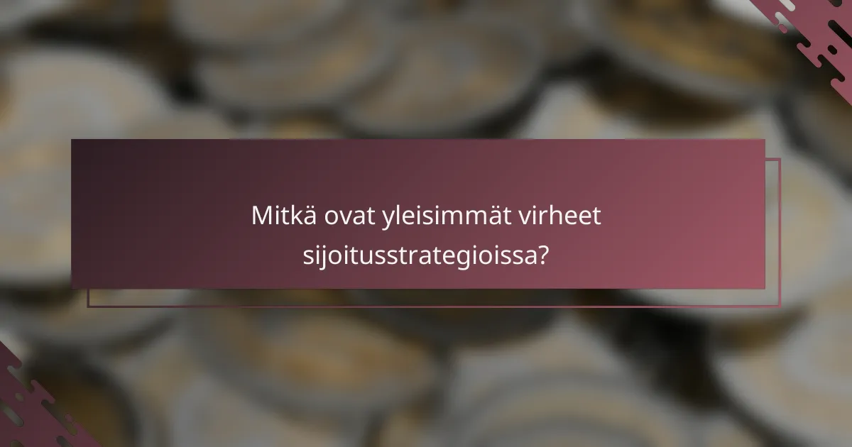 Mitkä ovat yleisimmät virheet sijoitusstrategioissa?