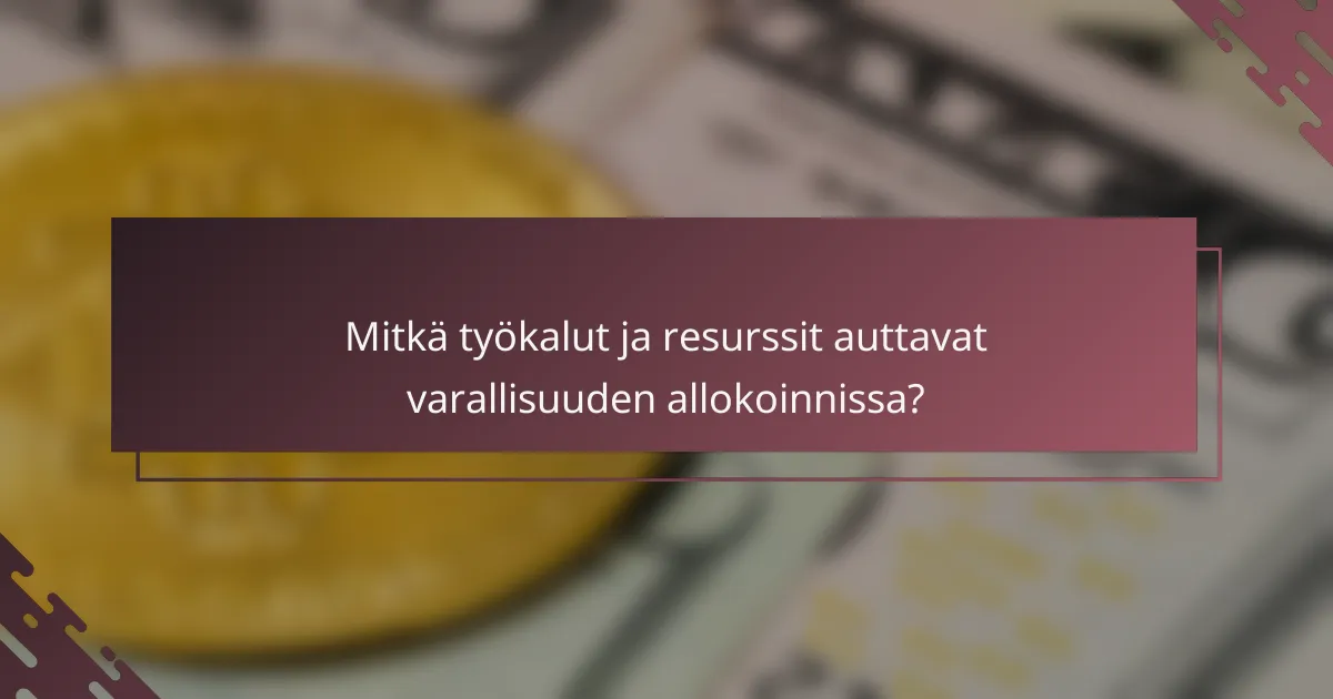 Mitkä työkalut ja resurssit auttavat varallisuuden allokoinnissa?